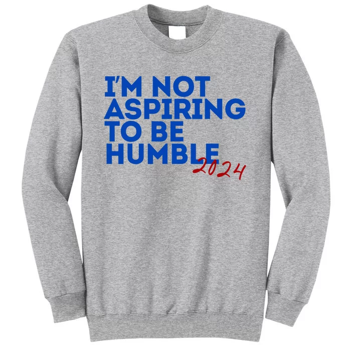 IM Not Aspiring To Be Humble  Cool 2024 Tall Sweatshirt