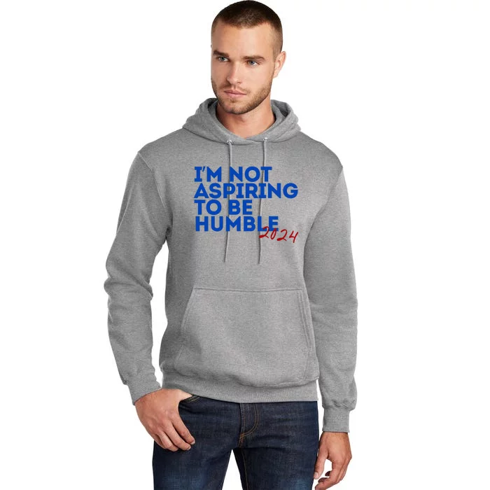 IM Not Aspiring To Be Humble  Cool 2024 Tall Hoodie