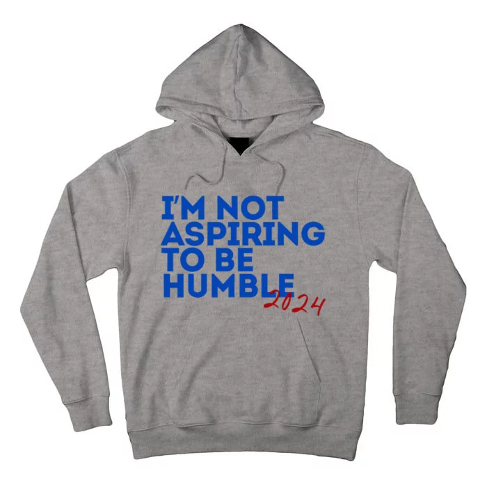 IM Not Aspiring To Be Humble  Cool 2024 Tall Hoodie