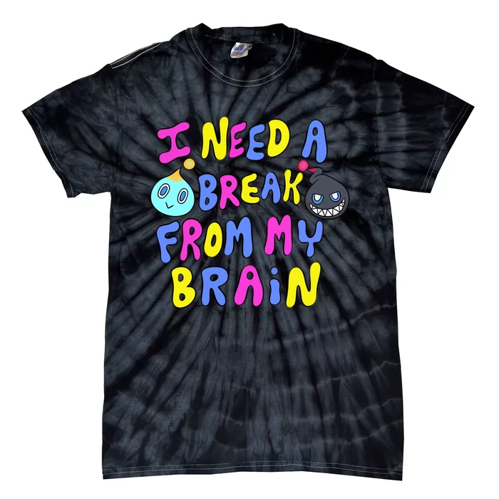 I Need A Break From My Brain Tie-Dye T-Shirt