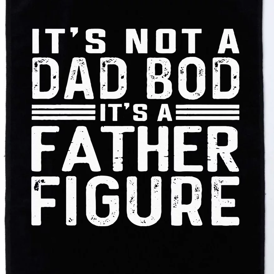 It's Not A Dad Bod It's A Father Figure Fathers Day Platinum Collection Golf Towel