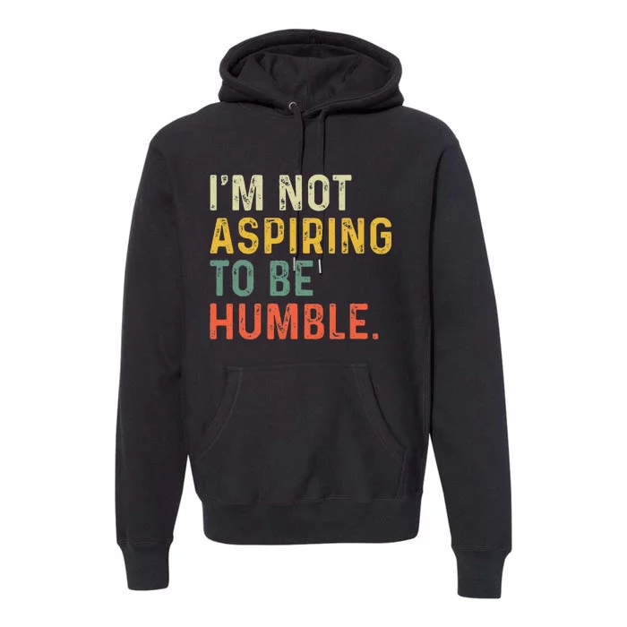 IM Not Aspiring To Be Humble Premium Hoodie