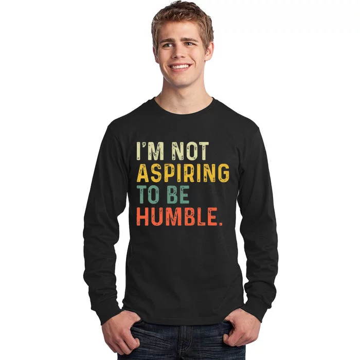 IM Not Aspiring To Be Humble Tall Long Sleeve T-Shirt