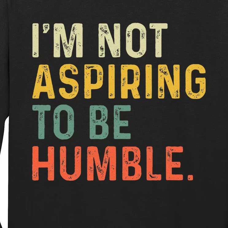 IM Not Aspiring To Be Humble Tall Long Sleeve T-Shirt