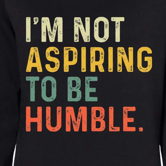 IM Not Aspiring To Be Humble Womens California Wash Sweatshirt