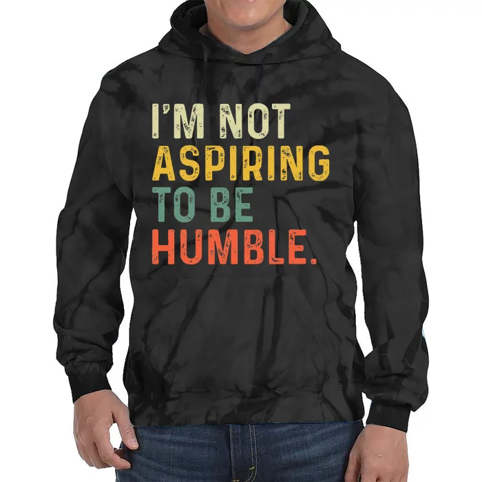 IM Not Aspiring To Be Humble Tie Dye Hoodie