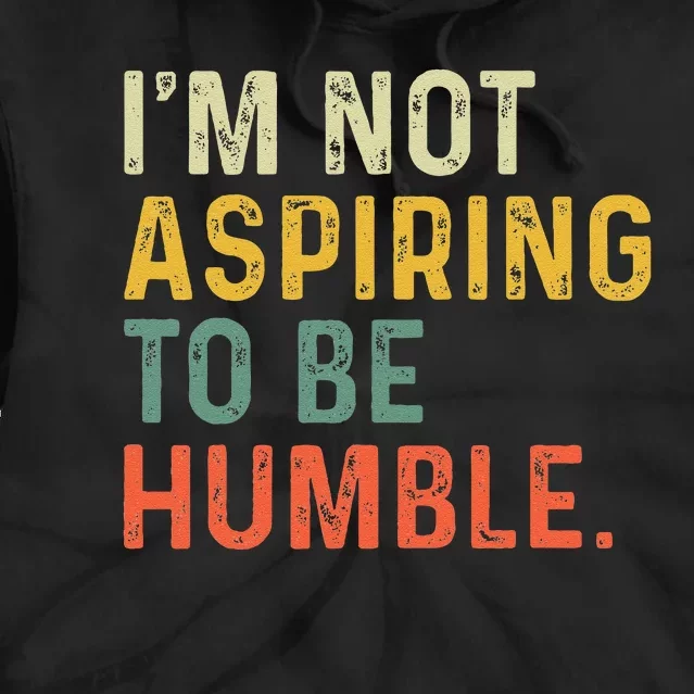 IM Not Aspiring To Be Humble Tie Dye Hoodie