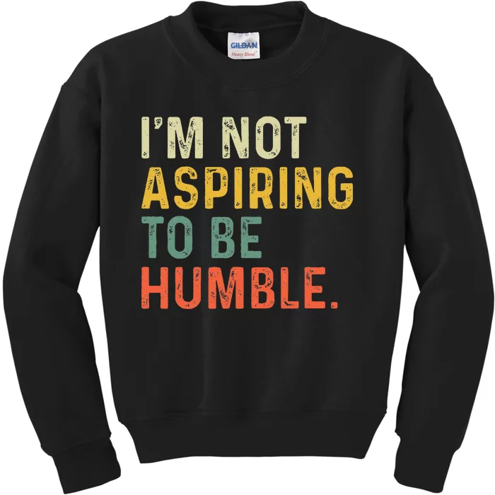 IM Not Aspiring To Be Humble Kids Sweatshirt