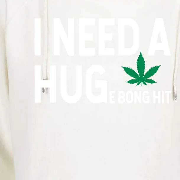 I Need A Huge Bong Hit Marijuana Pot Smoker Pothead Stoner Gift Womens Funnel Neck Pullover Hood