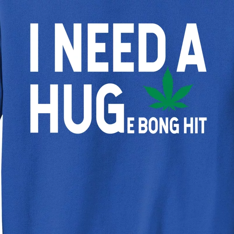 I Need A Huge Bong Hit Marijuana Pot Smoker Pothead Stoner Gift Tall Sweatshirt