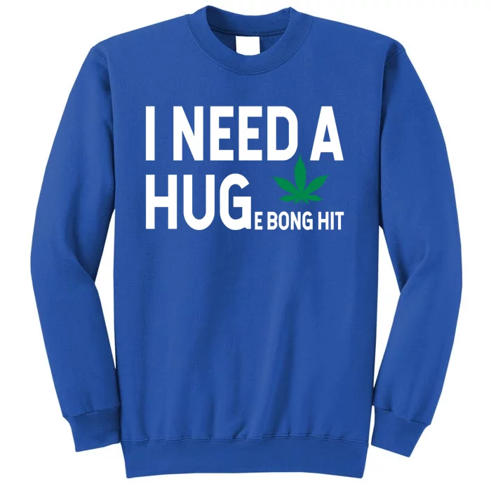 I Need A Huge Bong Hit Marijuana Pot Smoker Pothead Stoner Gift Tall Sweatshirt