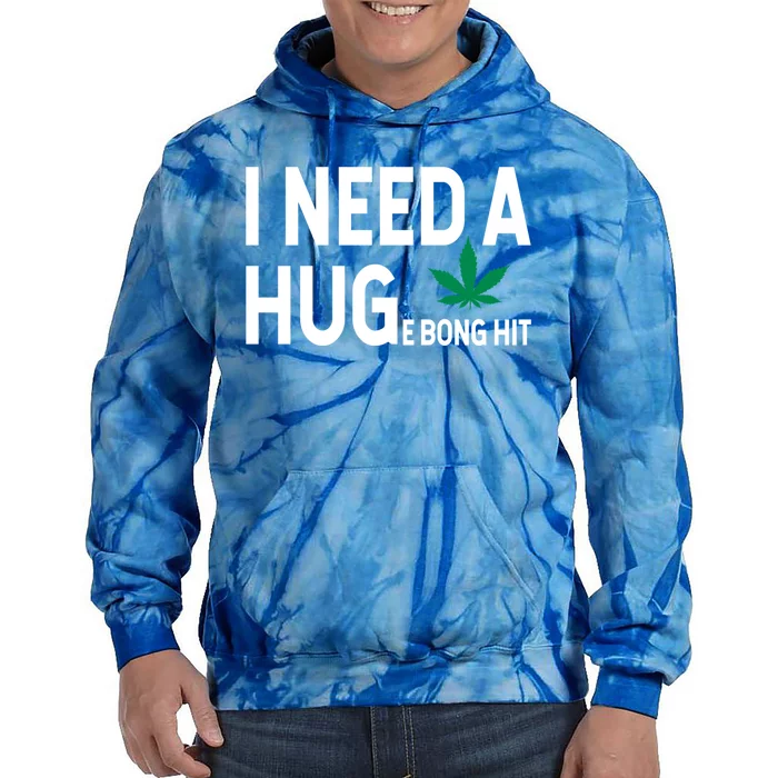 I Need A Huge Bong Hit Marijuana Pot Smoker Pothead Stoner Gift Tie Dye Hoodie