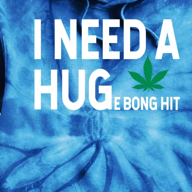 I Need A Huge Bong Hit Marijuana Pot Smoker Pothead Stoner Gift Tie Dye Hoodie