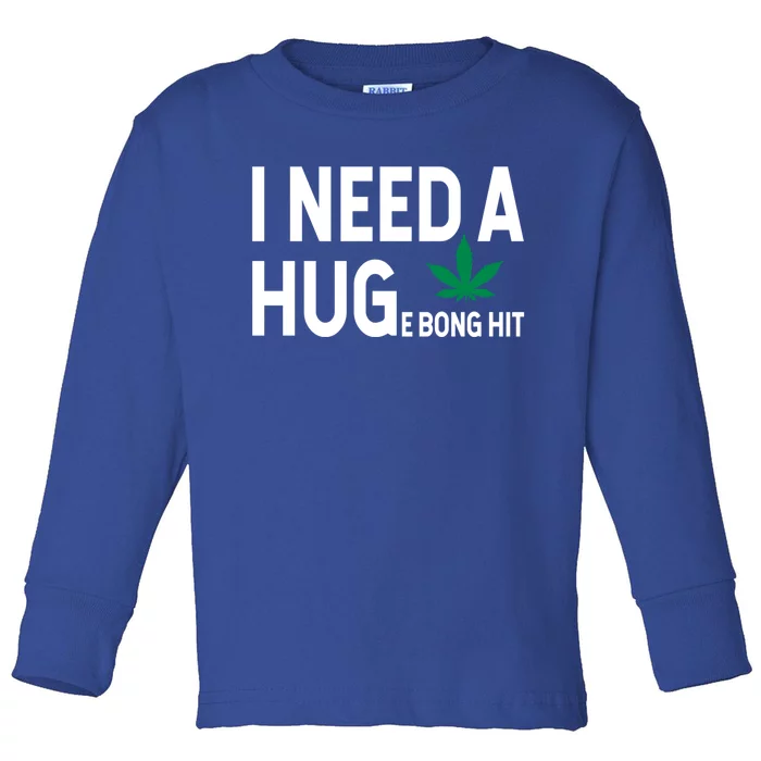 I Need A Huge Bong Hit Marijuana Pot Smoker Pothead Stoner Gift Toddler Long Sleeve Shirt