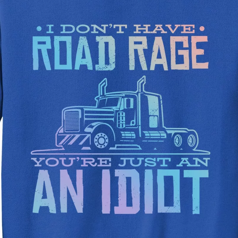 Im Not Angry Youre Just An Idiotic Truck Driver Gift Tall Sweatshirt