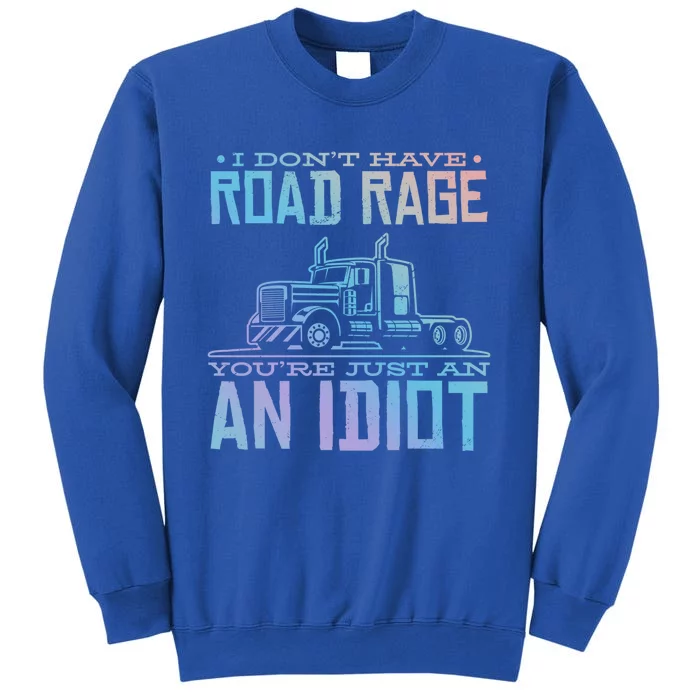 Im Not Angry Youre Just An Idiotic Truck Driver Gift Tall Sweatshirt