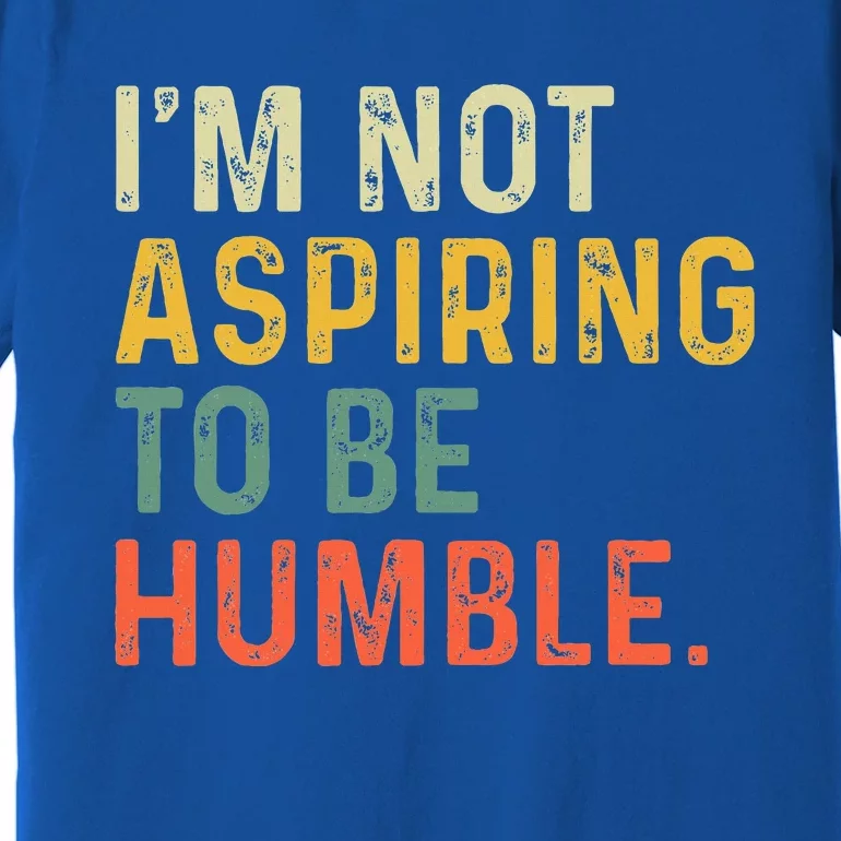 IM Not Aspiring To Be Humble Premium T-Shirt