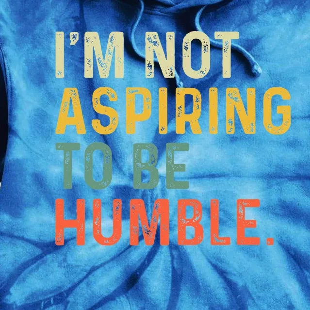 IM Not Aspiring To Be Humble Tie Dye Hoodie