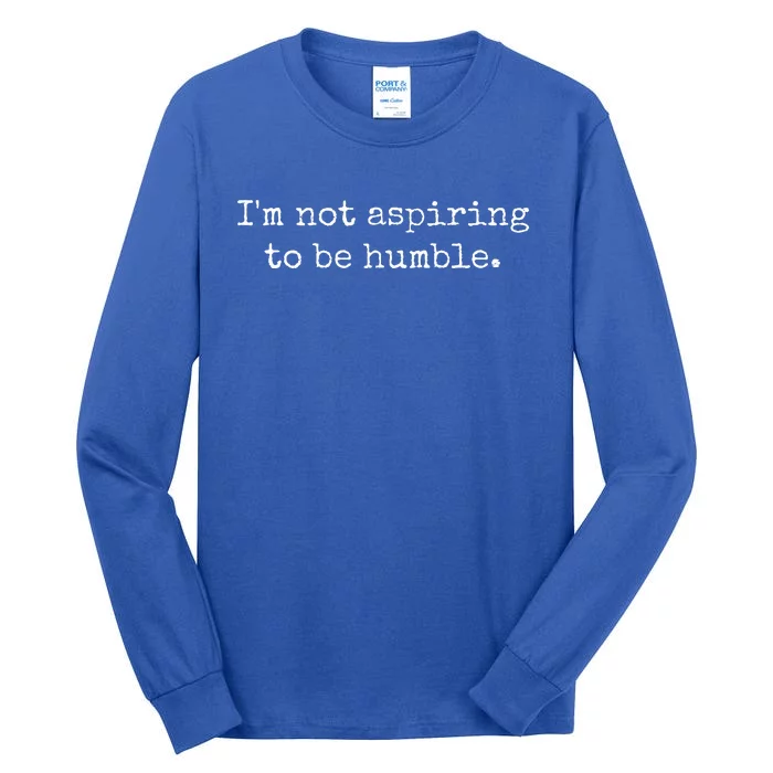 IM Not Aspiring To Be Humble Powerful Messages Tall Long Sleeve T-Shirt