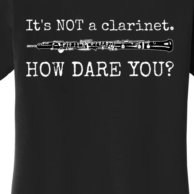 ItS Not A Clarinet How Dare You Women's T-Shirt