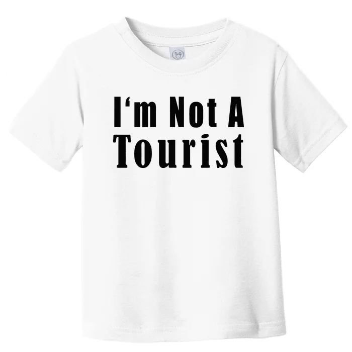 IM Not A Tourist Funny Toddler T-Shirt