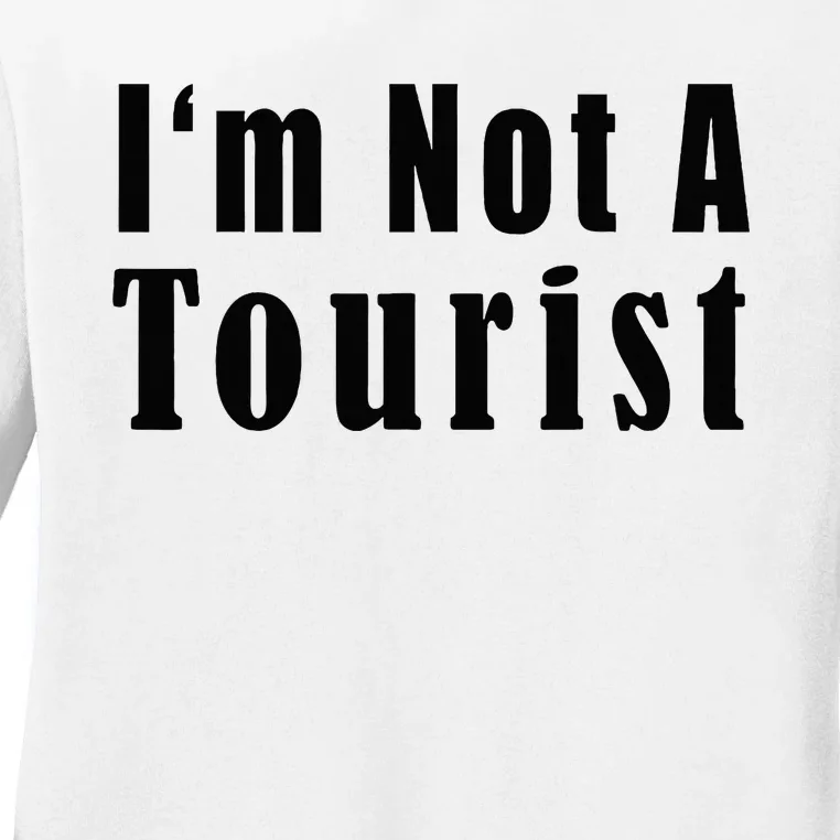 IM Not A Tourist Funny Ladies Long Sleeve Shirt