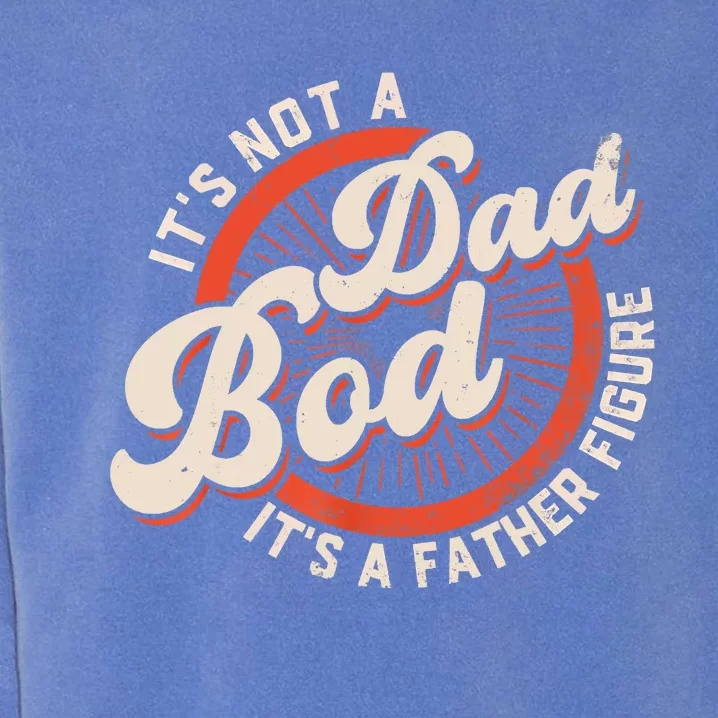 It's Not A Dad Bod It's A Father Figure Tee Funny Dad Joke Garment-Dyed Sweatshirt