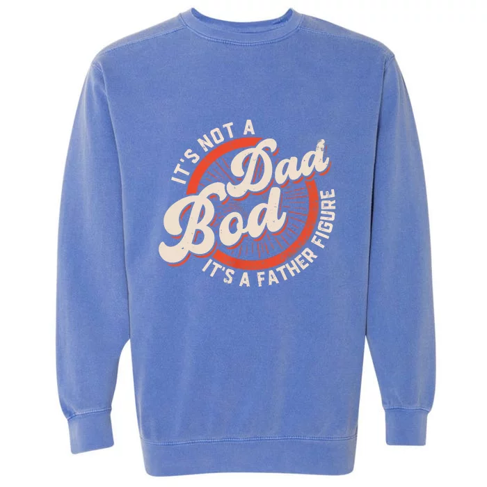 It's Not A Dad Bod It's A Father Figure Tee Funny Dad Joke Garment-Dyed Sweatshirt