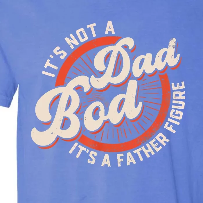 It's Not A Dad Bod It's A Father Figure Tee Funny Dad Joke Garment-Dyed Heavyweight T-Shirt