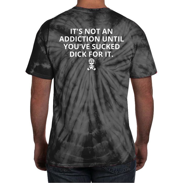 It’s Not An Addiction Until You’ve Sucked Dick For It Shirt (On Back) Back Print Tie-Dye T-Shirt