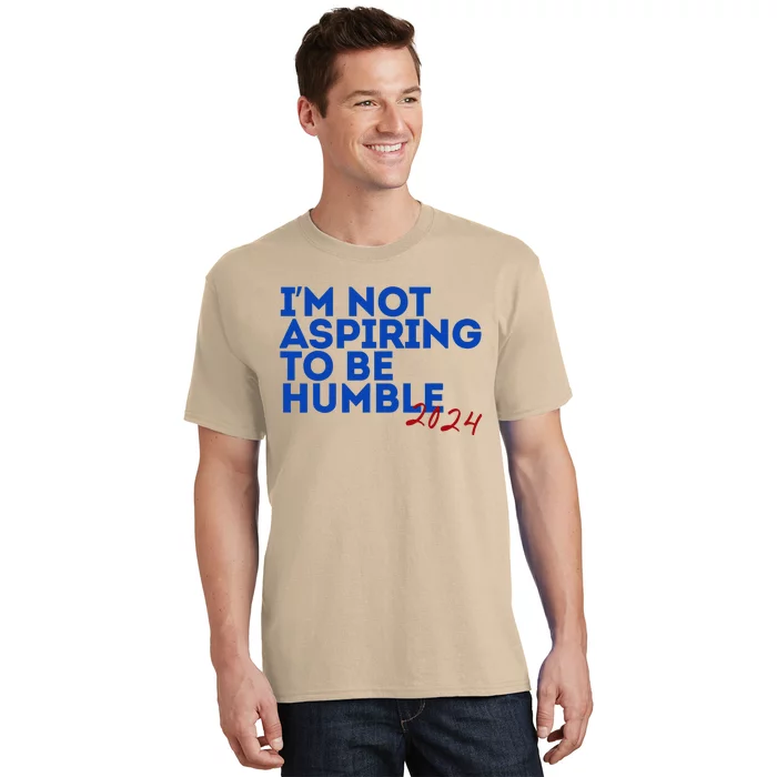 IM Not Aspiring To Be Humble  Cool 2024 T-Shirt