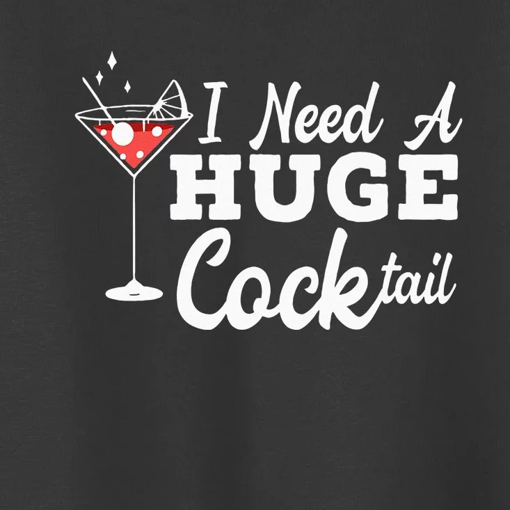 I Need A Huge Cocktail Alcohol Lover Adult Humor Dirty Jokes Toddler T-Shirt