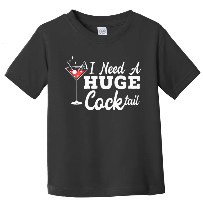 I Need A Huge Cocktail Alcohol Lover Adult Humor Dirty Jokes Toddler T-Shirt