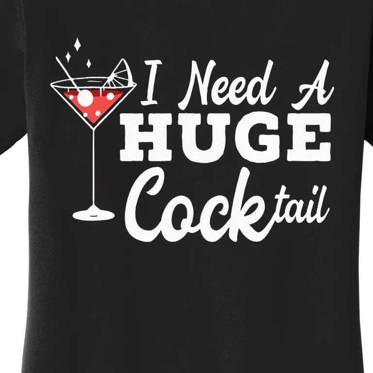 I Need A Huge Cocktail Alcohol Lover Adult Humor Dirty Jokes Women's T-Shirt