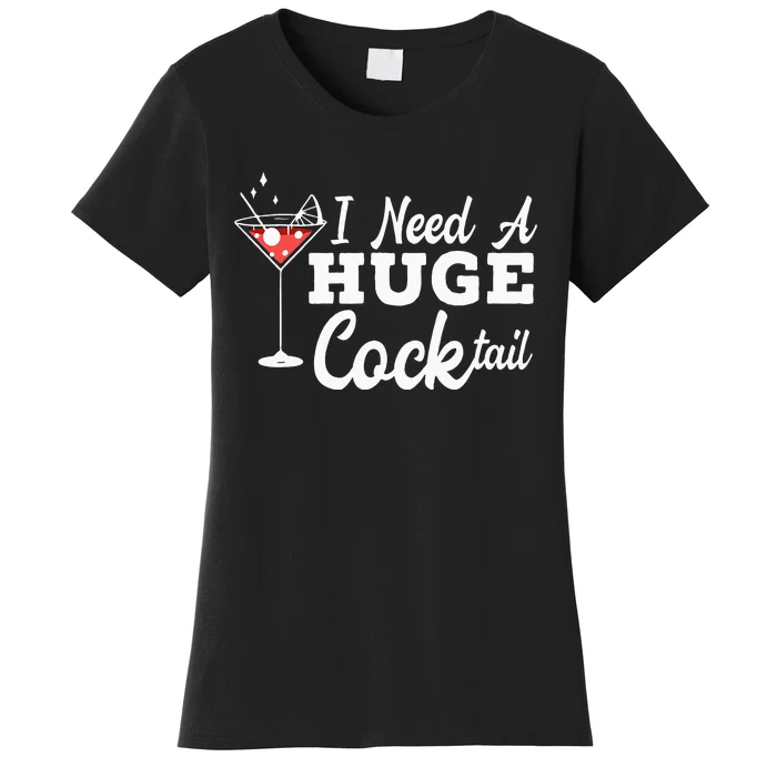 I Need A Huge Cocktail Alcohol Lover Adult Humor Dirty Jokes Women's T-Shirt