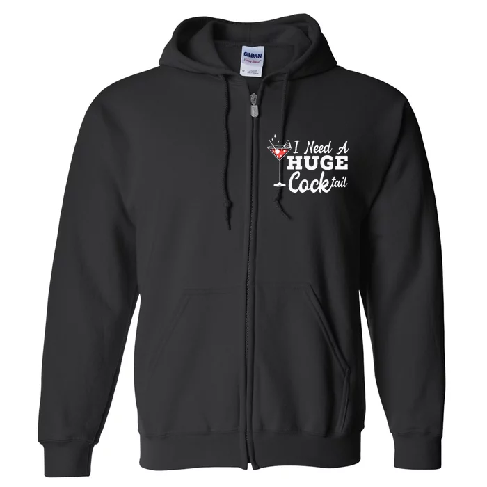 I Need A Huge Cocktail Alcohol Lover Adult Humor Dirty Jokes Full Zip Hoodie