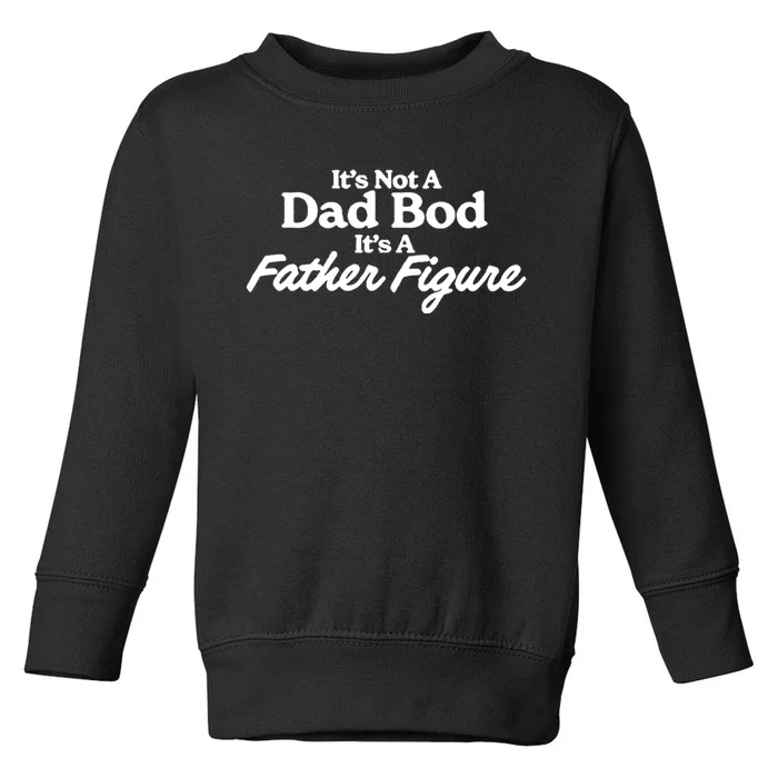 It’S Not A Dad Bod Its A Father Figure Toddler Sweatshirt