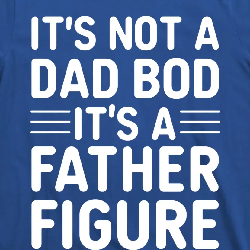 Its Not A Dad Bod ItS A Father Figure Cool Gift T-Shirt