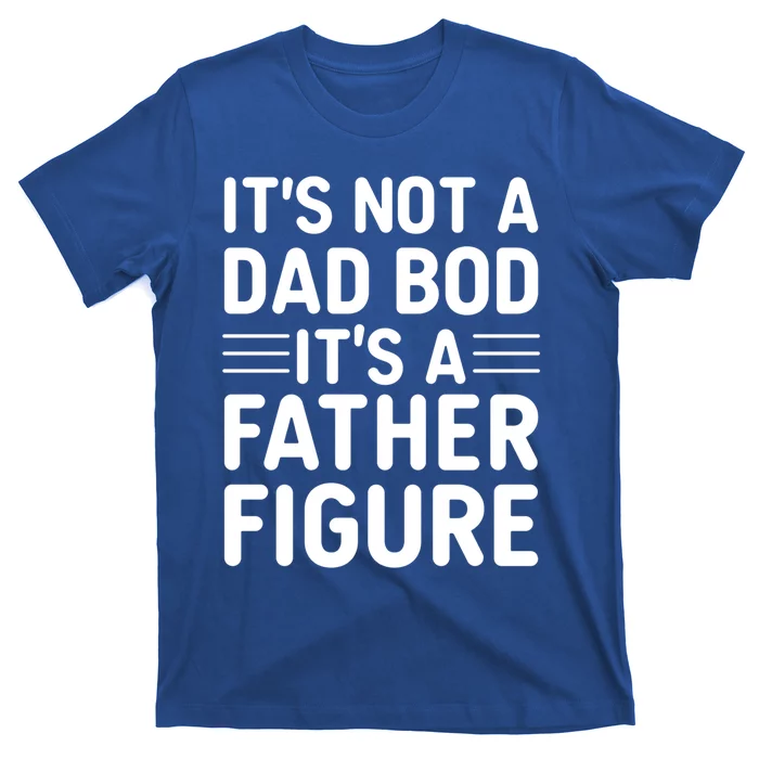 Its Not A Dad Bod ItS A Father Figure Cool Gift T-Shirt