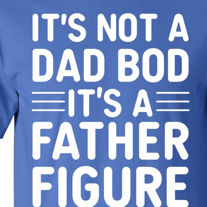 Its Not A Dad Bod ItS A Father Figure Cool Gift Tall T-Shirt