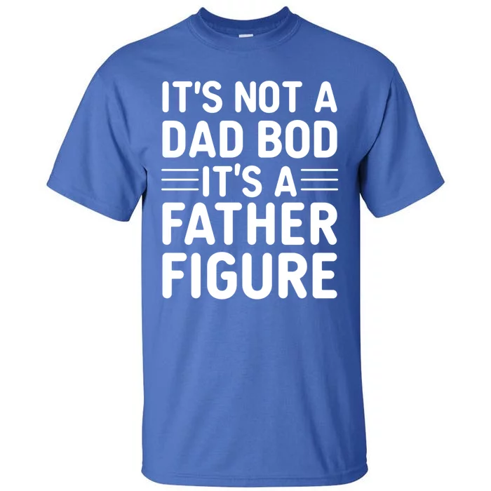 Its Not A Dad Bod ItS A Father Figure Cool Gift Tall T-Shirt