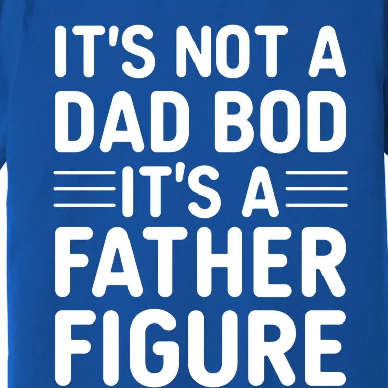 Its Not A Dad Bod ItS A Father Figure Cool Gift Premium T-Shirt