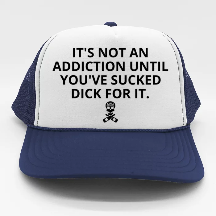 Its Not An Addiction Until Youve Sucked Dick For It Shirt On Front Trucker Hat Teeshirtpalace 5138