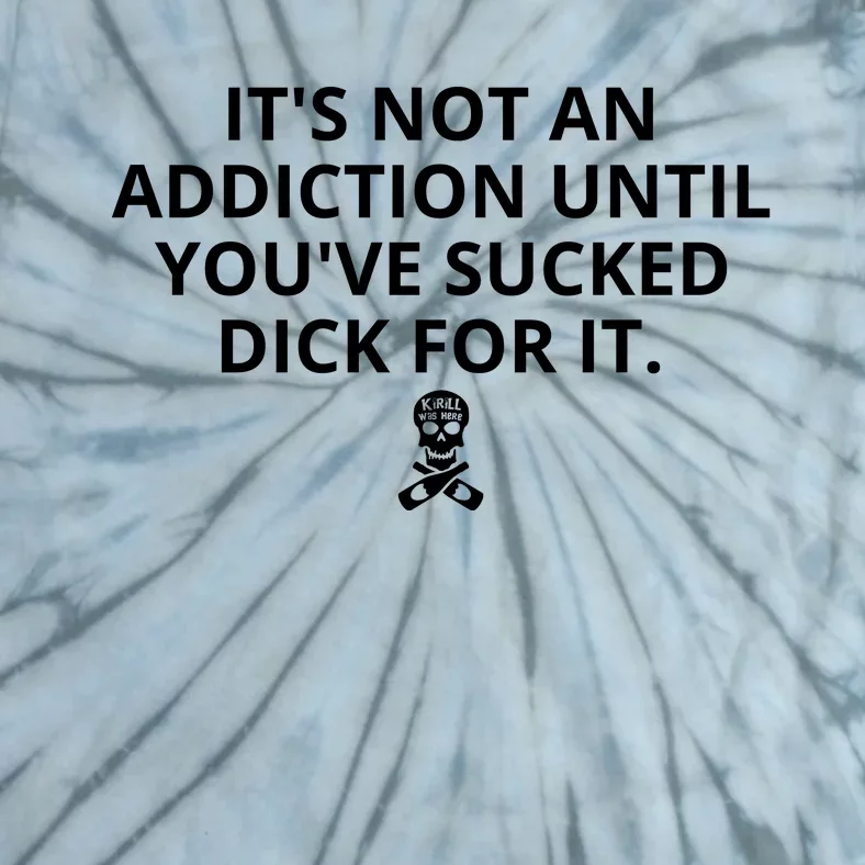 It’s Not An Addiction Until You’ve Sucked Dick For It Shirt (On Front) Front & Back Tie-Dye T-Shirt