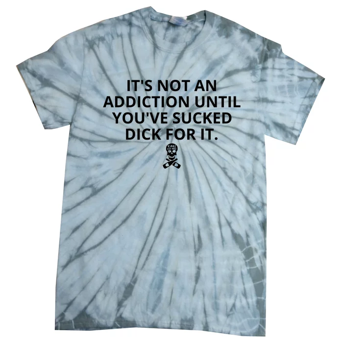 It’s Not An Addiction Until You’ve Sucked Dick For It Shirt (On Front) Front & Back Tie-Dye T-Shirt