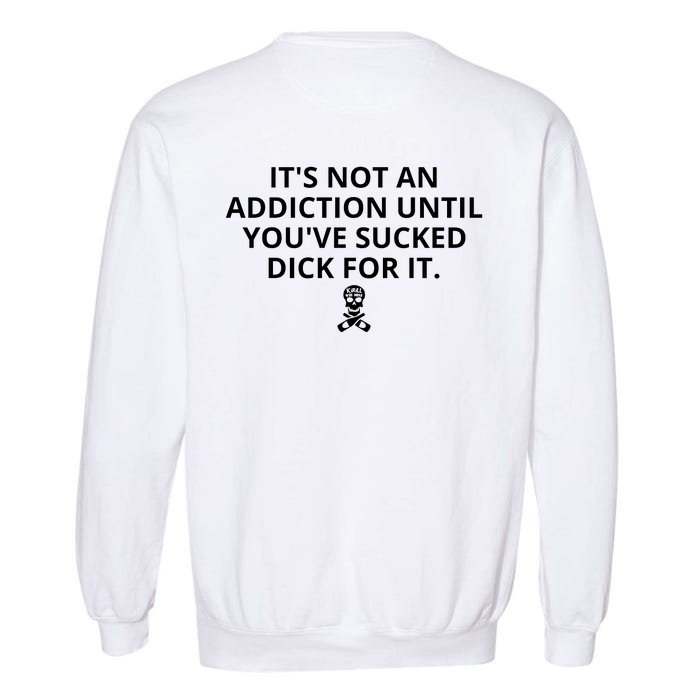 It’s Not An Addiction Until You’ve Sucked Dick For It Shirt (On Front) Front & Back Garment-Dyed Sweatshirt