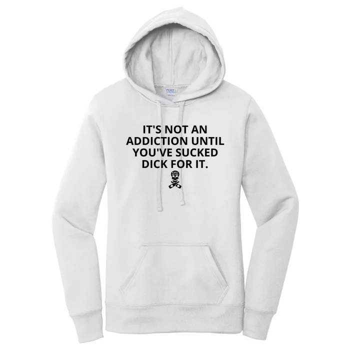 It’s Not An Addiction Until You’ve Sucked Dick For It Shirt (On Front) Front & Back Women's Pullover Hoodie