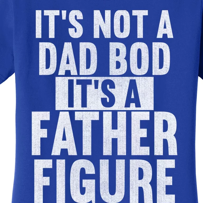 Its Not A Dad Bod Its A Father Figure Dad Meant The World Gift Women's T-Shirt