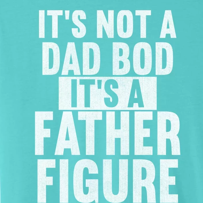 Its Not A Dad Bod Its A Father Figure Dad Meant The World Gift ChromaSoft Performance T-Shirt