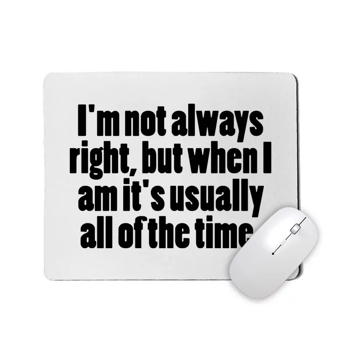 I'm Not Always Right But When I Am Funny Mousepad